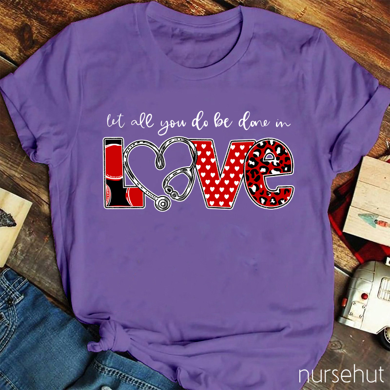 Let All You Do Be Done In Love Nurse T-Shirt