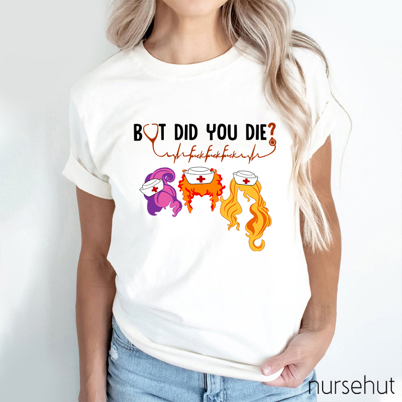 But Did You Die Nurse T-Shirt