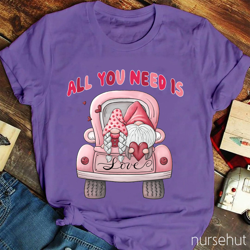 All You Need Is Love Nurse T-Shirt