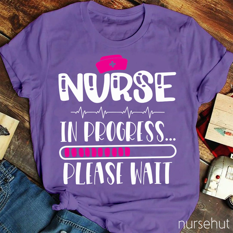 Nurse In Progress Please Wait Nurse T-Shirt