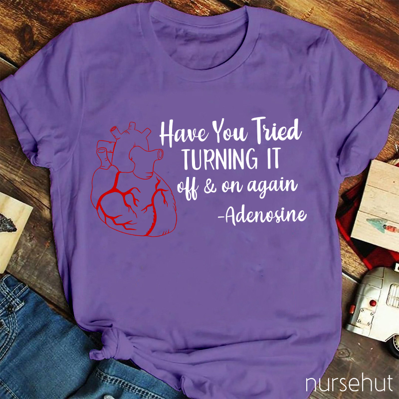 Have You Tried Turning It Off And On Again Nurse T-Shirt