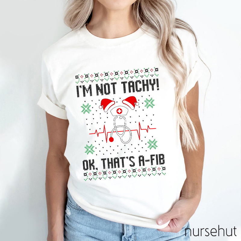 I'm Not Tachy Ok That's A-Fib Nurse T-Shirt