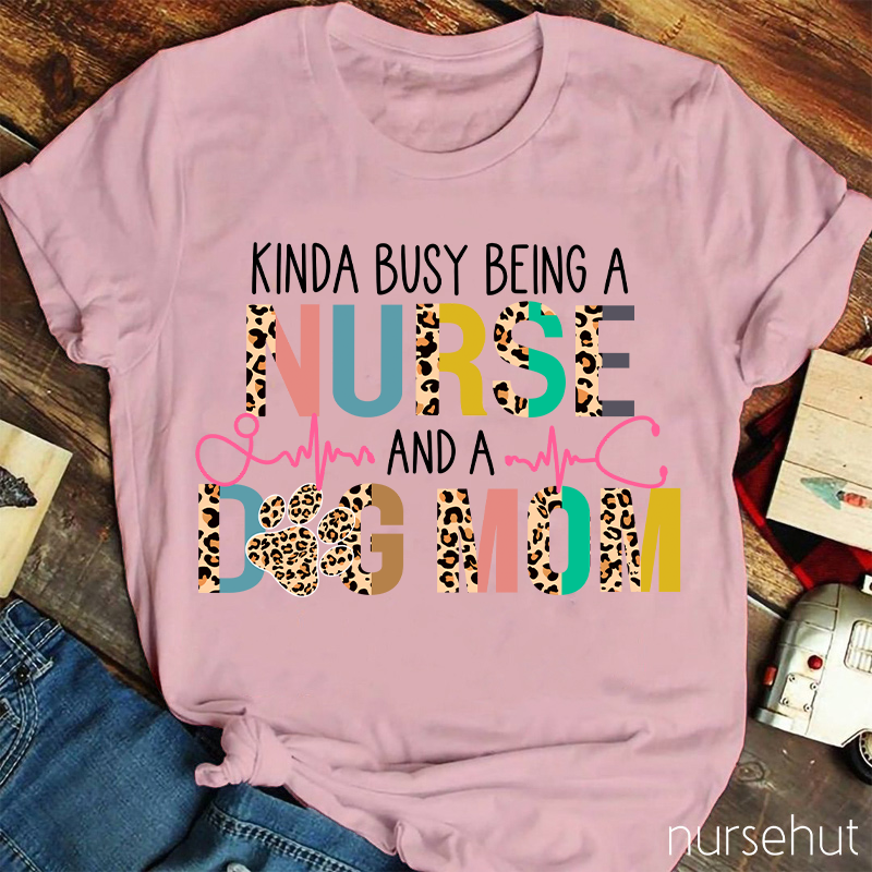 Leopard Print Kinda Busy Being A Nurse And A Dog Mom Nurse T-Shirt