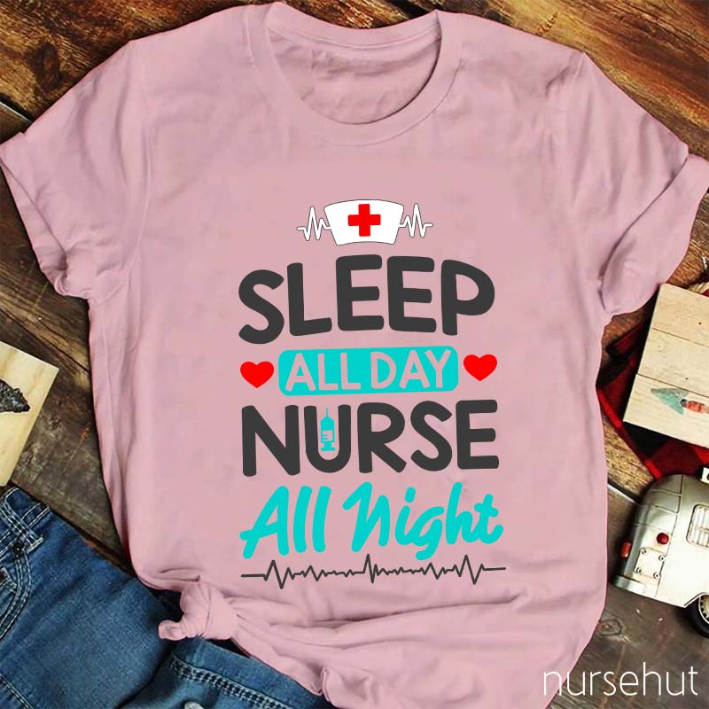 Sleep All Day Nurse All Night Nurse T-Shirt