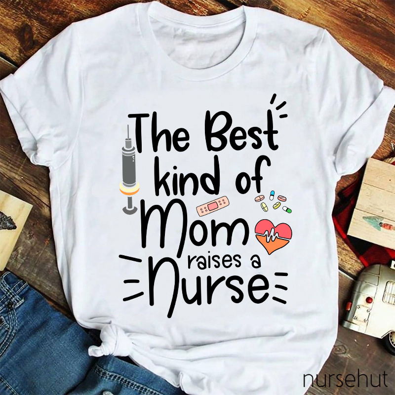 The Best Kind Of Mom Raise A Nurse T-Shirt