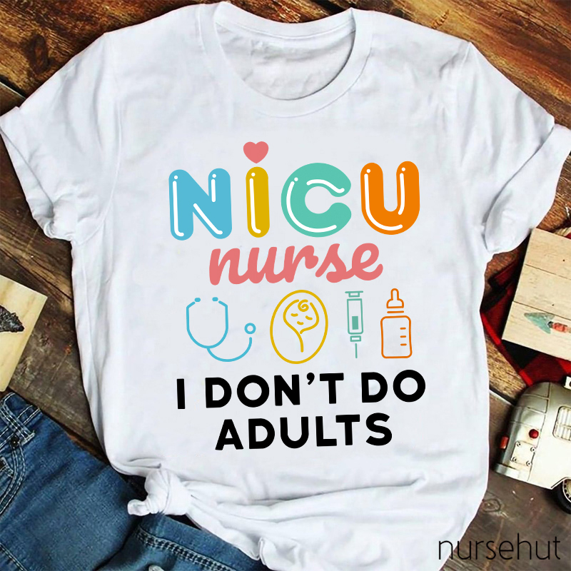 NICU Nurse I Don't Do Adults Nurse T-Shirt
