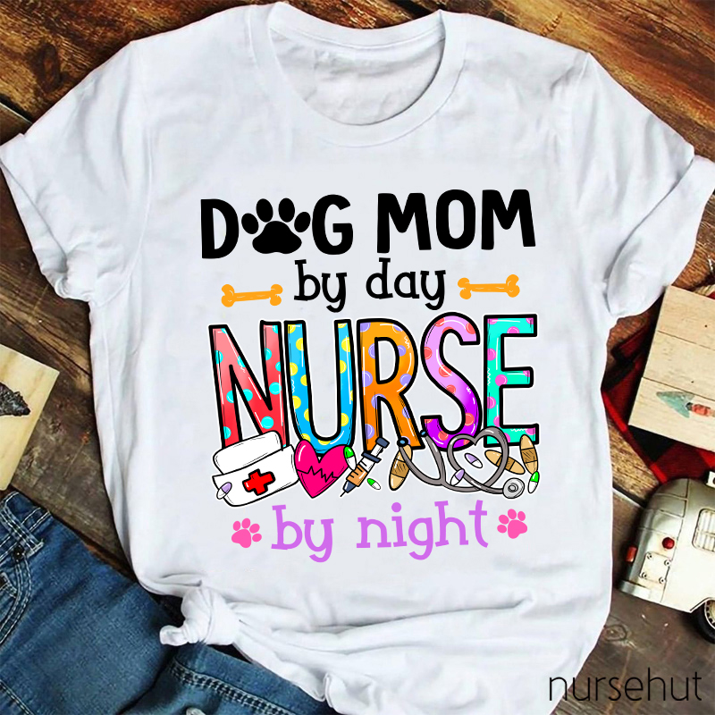 Dog Mom By Day Nurse by Night Nurse T-Shirt