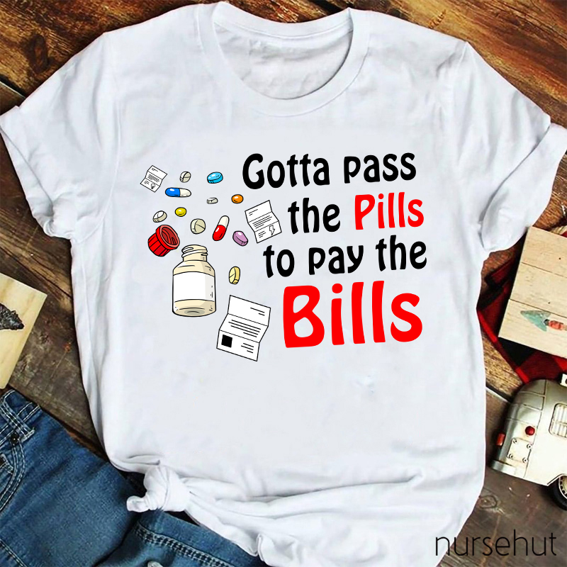 Gotta Pass The Pills To Pay The Bills Nurse T-Shirt