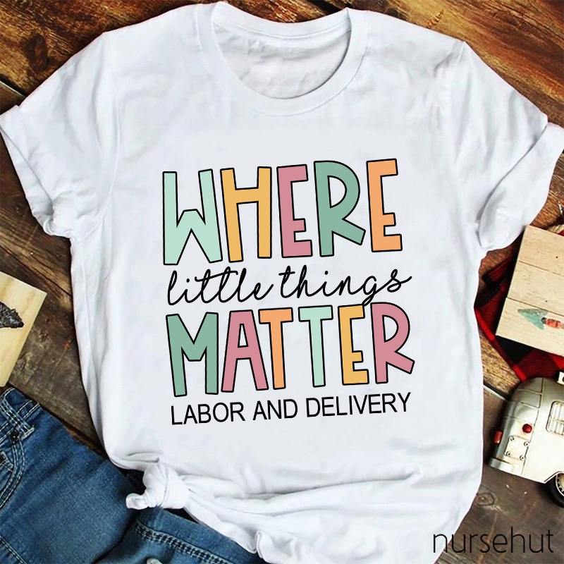 Where Little Things Matter Nurse T-Shirt