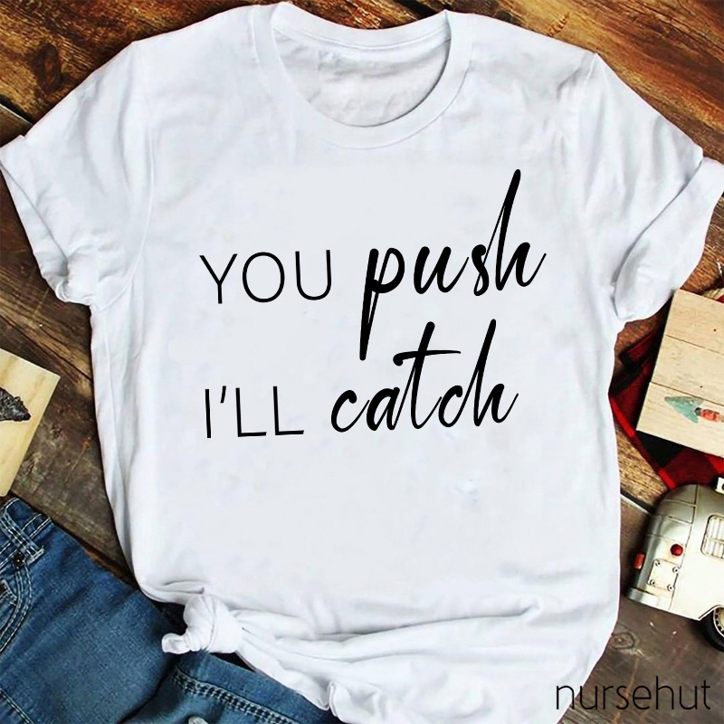 You Push I Will Catch Nurse T-Shirt