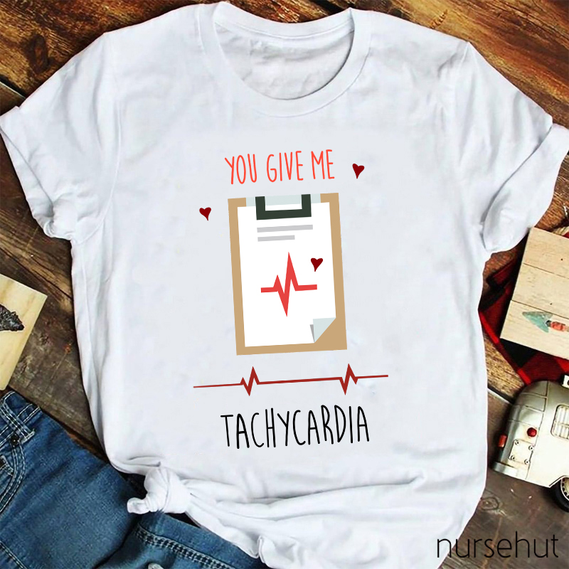 You Give Me Tachycardia Nurse T-Shirt