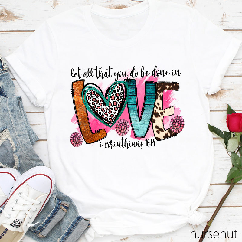 Let All That You Do Be Done In Love Nurse T-Shirt