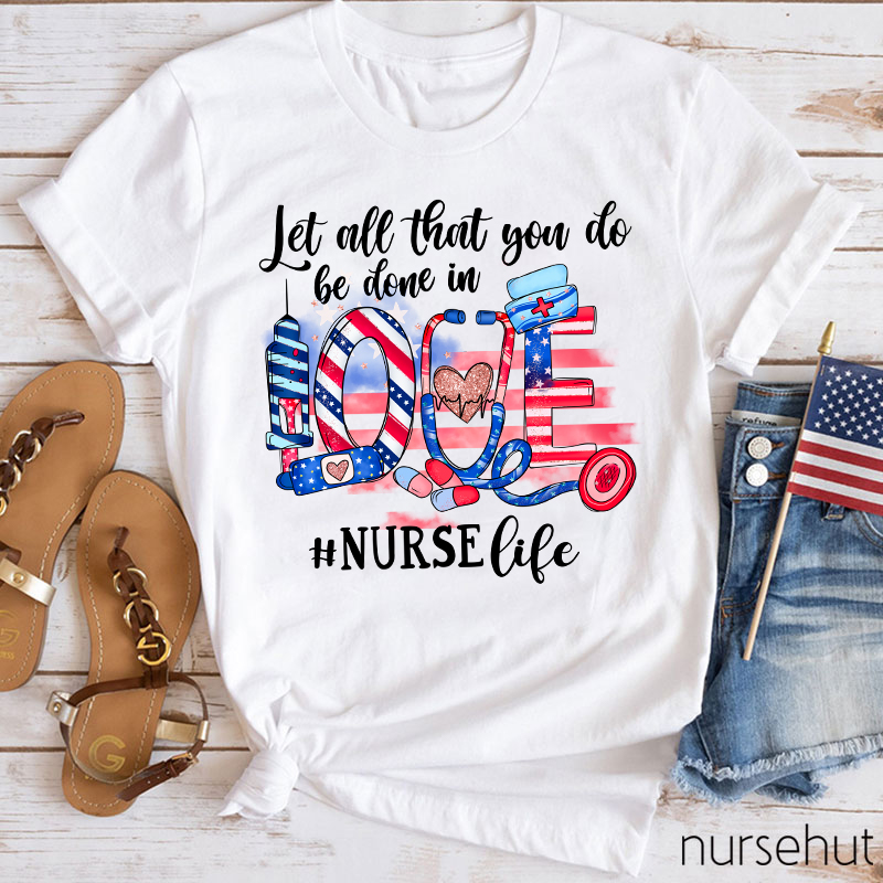 Let All That You Do Be Done In Love Nurse T-Shirt