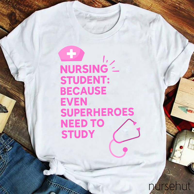 Nursing Student Because Even Superheroes Need To Study Nurse T-Shirt