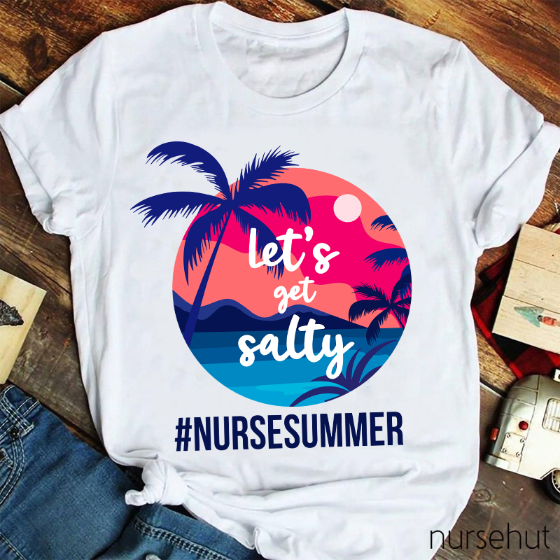 Let's Get Salty Nurse Summer Nurse T-Shirt