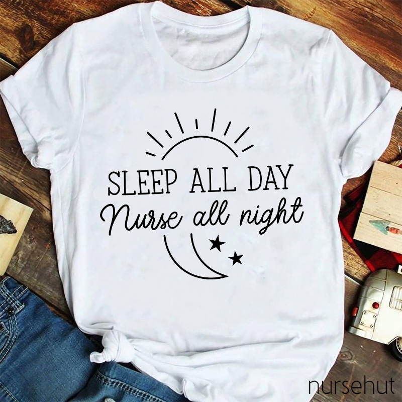 Sleep All Day Nurse All Night Nurse T-Shirt