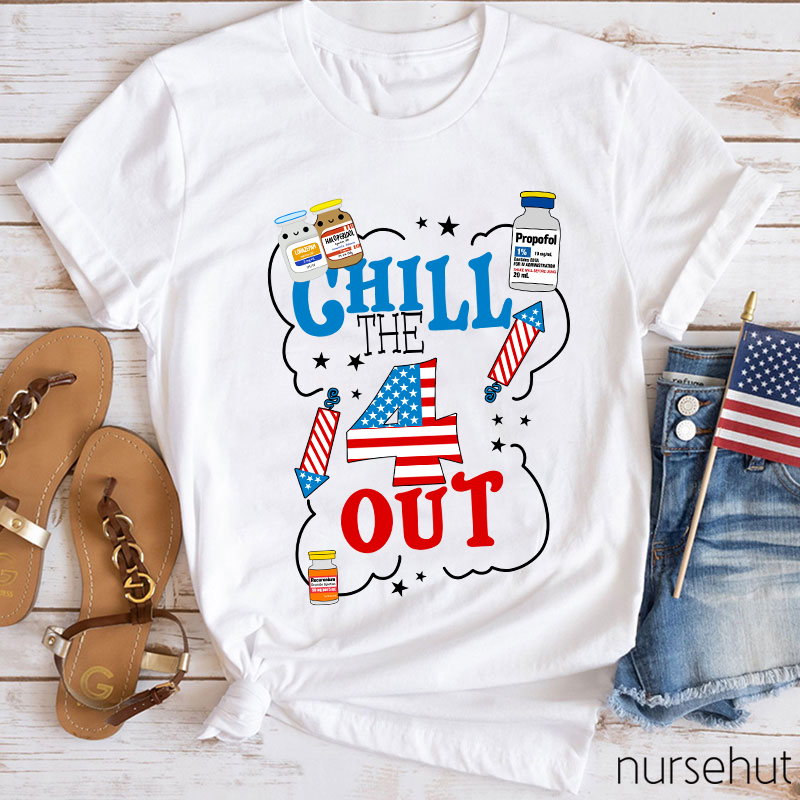 Chill The 4 Out Independence Day Nurse T-Shirt