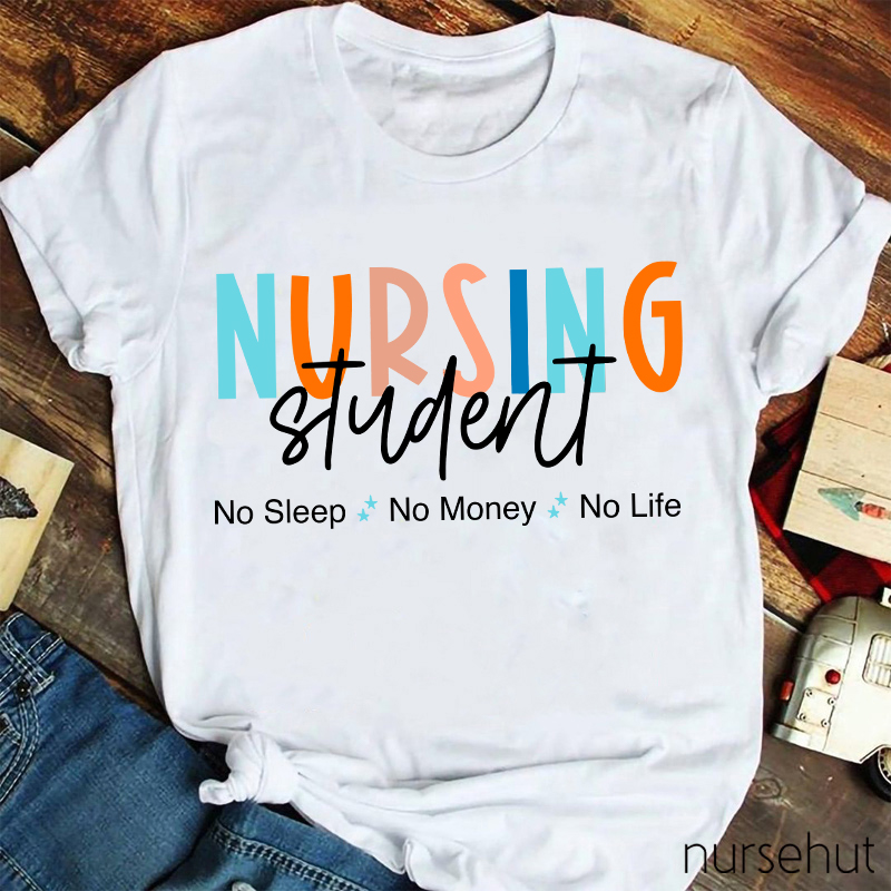 Nursing Student No Sleep No Money No Life Nurse T-Shirt