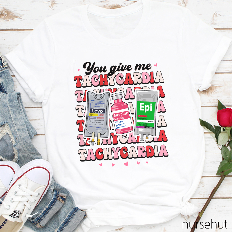 You Give Me Tachycardia Nurse T-Shirt