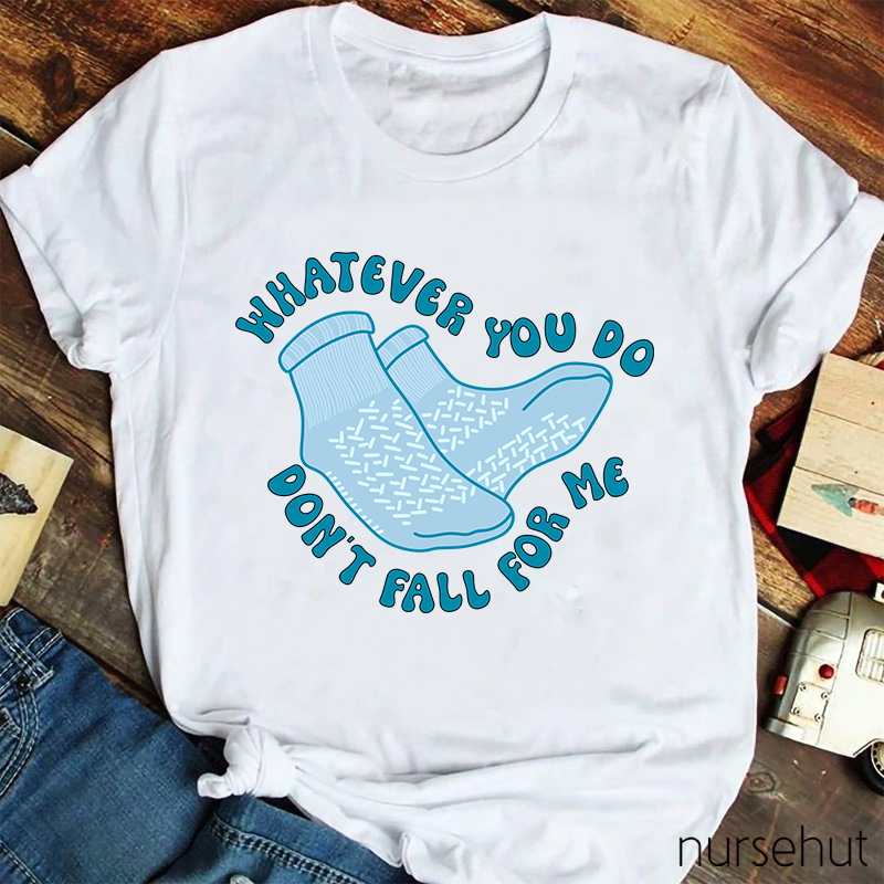 Whatever You Don't Fall For Me Nurse T-Shirt