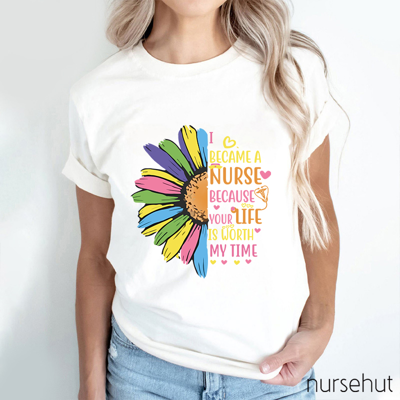 I Become A Nurse Because Your Life Is Worth My Time Nurse T-Shirt