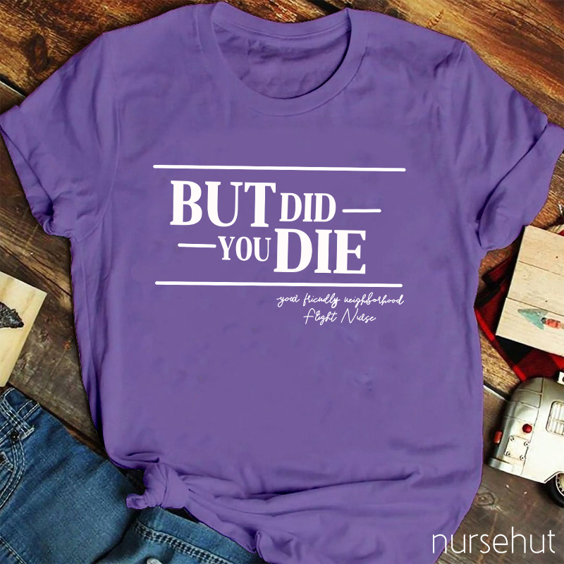 But Did You Die Nurse T-Shirt