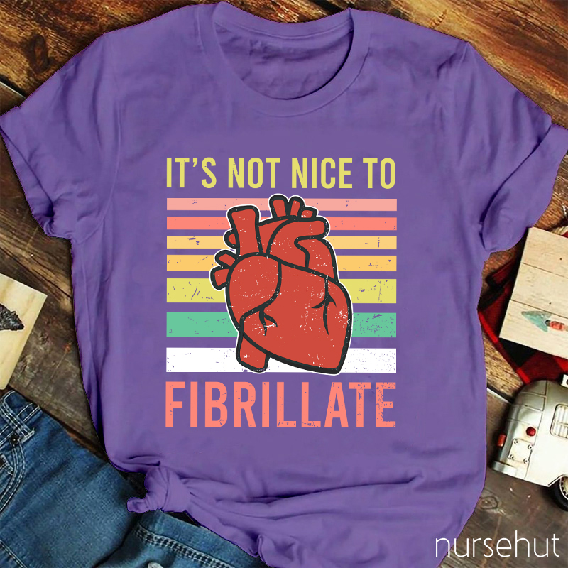 It's Not Nice To Fibrillate Nurse T-Shirt