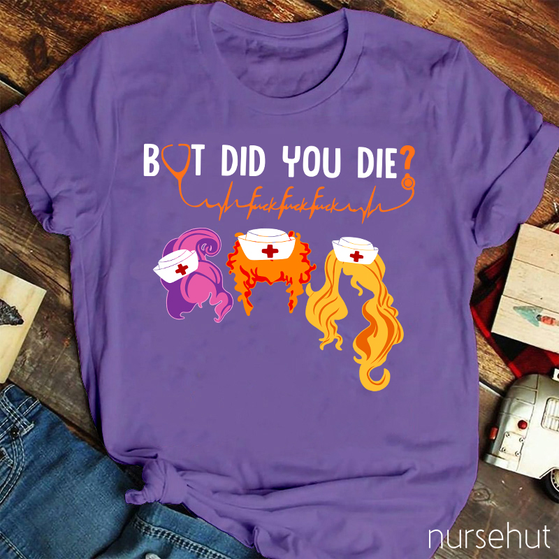But Did You Die Nurse T-Shirt