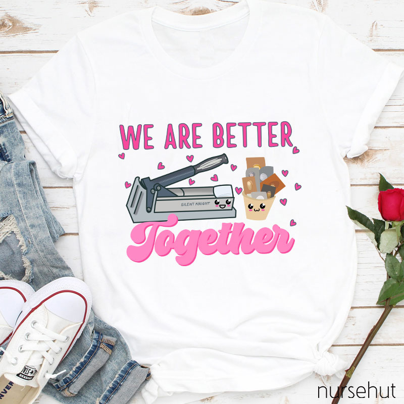 We Are Better Together Pills Nurse T-Shirt