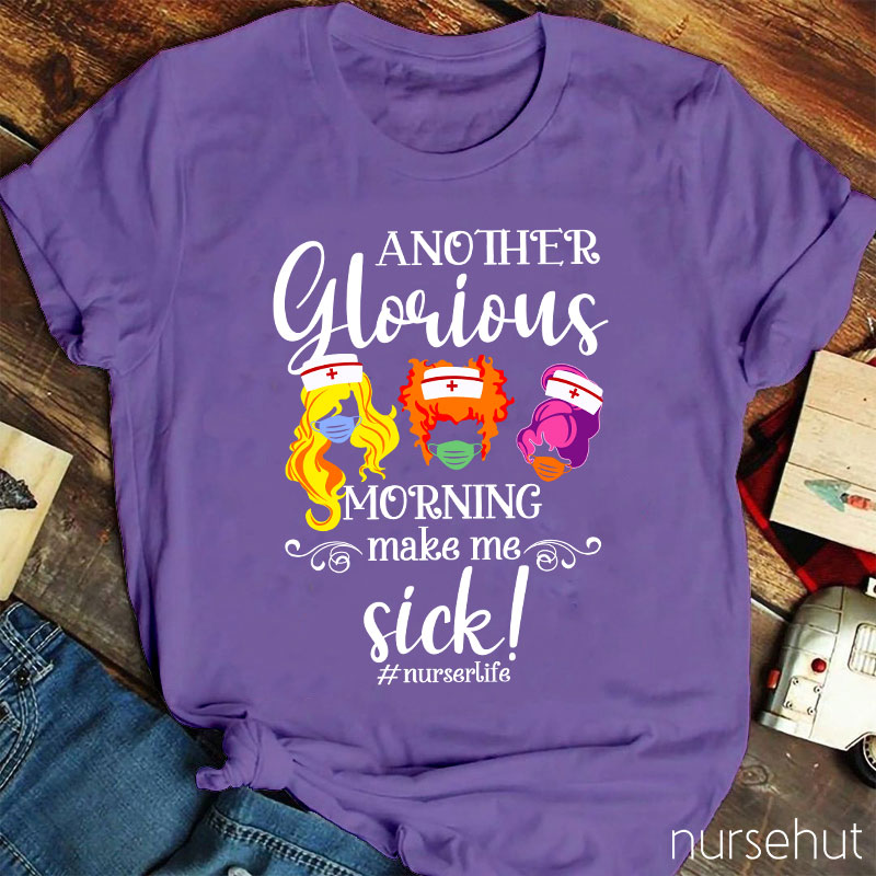 Another Glorious Morning Make Me Sick Nurse T-Shirt
