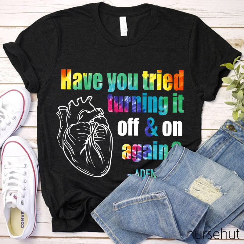 Have You Tried Turning It Off & On Again Nurse T-Shirt