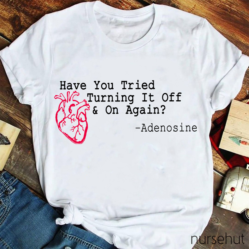 Have You Tried Turnig It Off & On Again Nurse T-Shirt