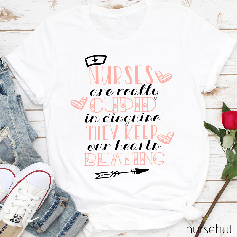 Nurse Are Really Cupid In Disguise They Keep Our Hearts Beating Nurse T-Shirt