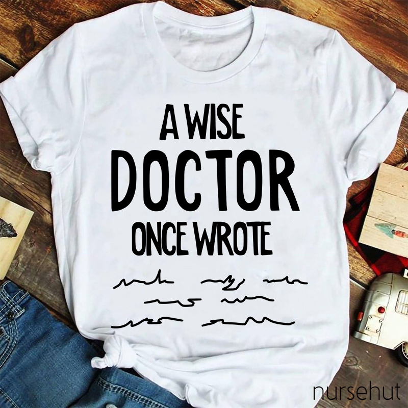 A Wise Doctor Once Wrote Nurse T-Shirt