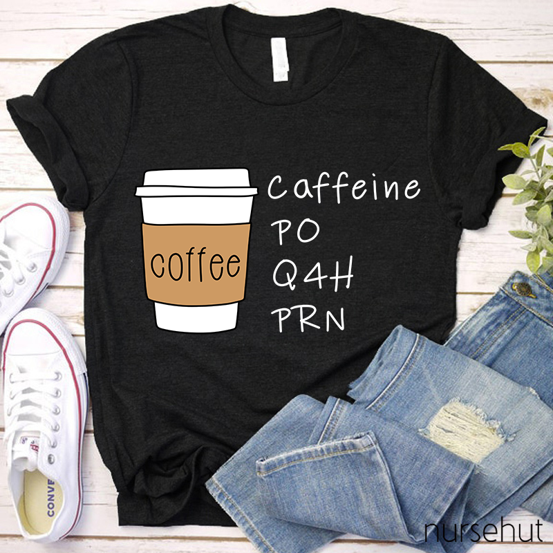 Coffee Ciffeine Po Q4h Prn T-Shirt