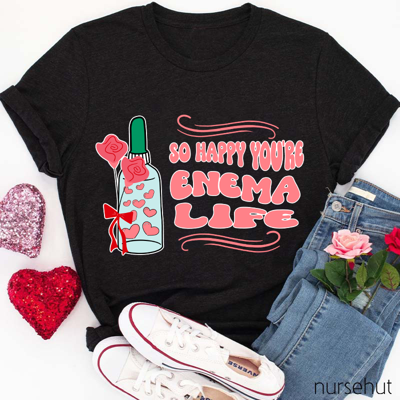 So Happy You're Enema Life Nurse T-Shirt