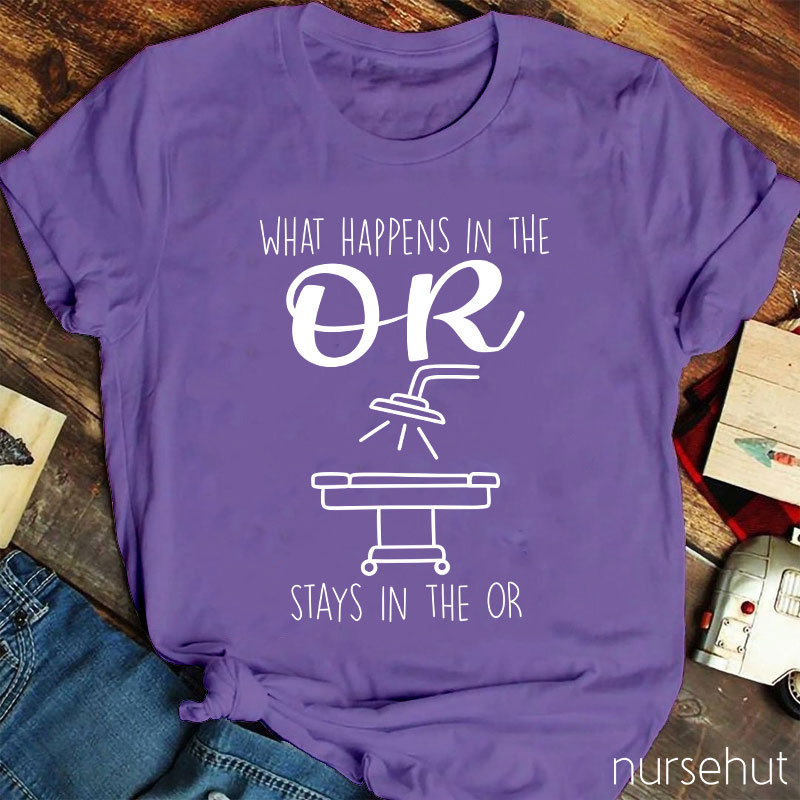What Happens In The Or Stays In The Or Nurse T-Shirt