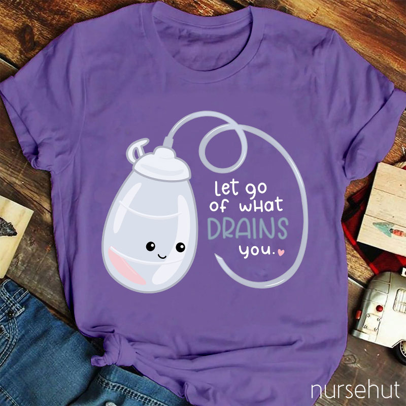 Let Go Of What Drains You Nurse T-Shirt