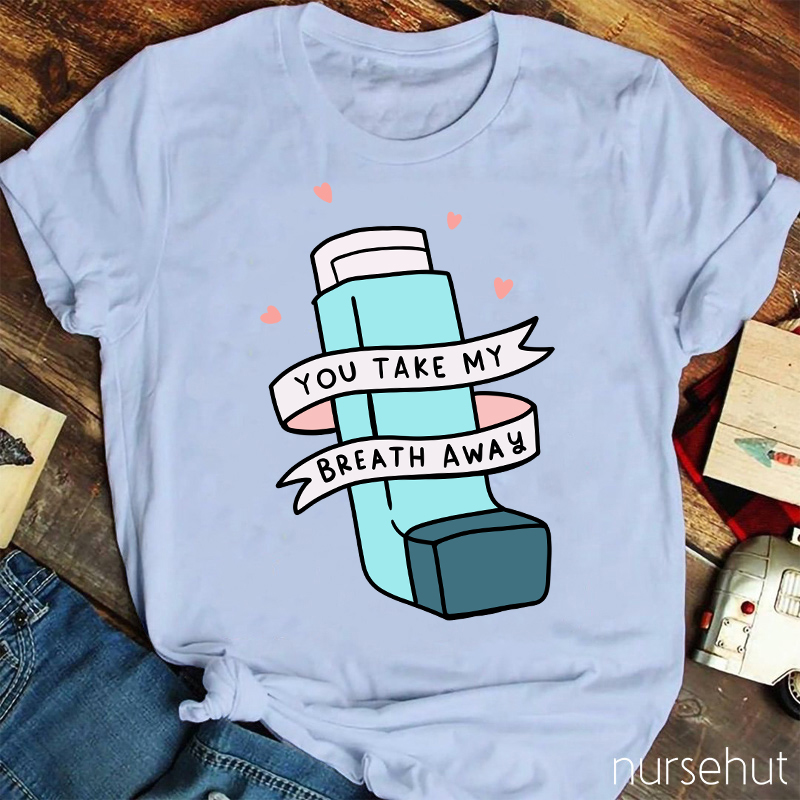 You Take My Breath Away Inhaler Nurse T-Shirt