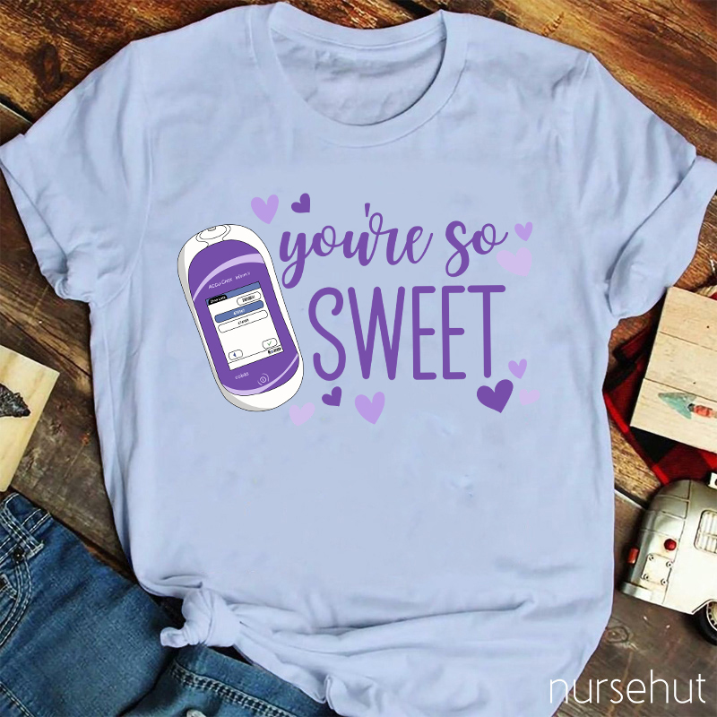 You're So Sweet Nurse T-Shirt