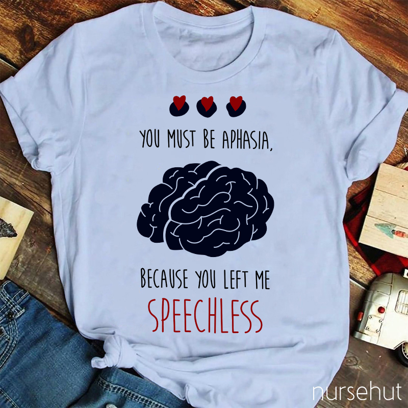 You Must Be Aphasia Because You Left Me Speechless Nurse T-Shirt