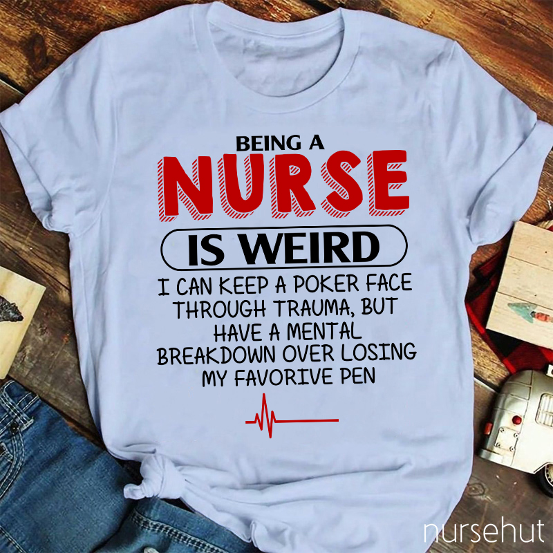 Being A Nurse Is Weird Nurse T-Shirt