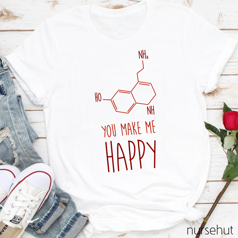 You Make Me Happy Chemical Bond Nurse T-Shirt