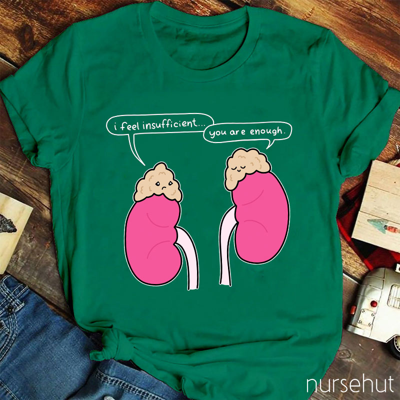 Kidney I Feel Insufficient You Are Enough Nurse T-Shirt