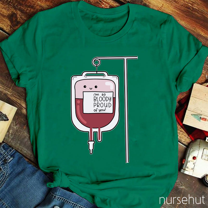 I'm So Bloody Proud Of You Nurse T-Shirt