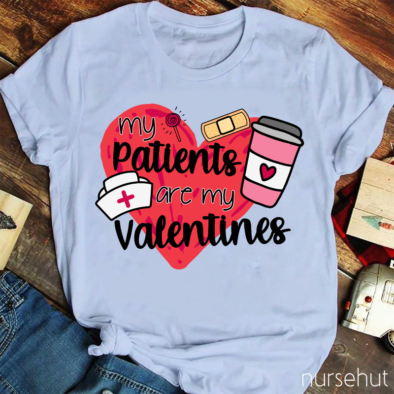 My Patients Are My Valentines Nurse T-Shirt