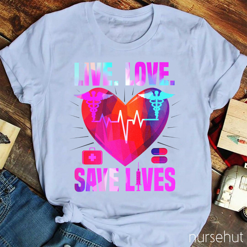 Live Love Save Lives Nurse T-Shirt