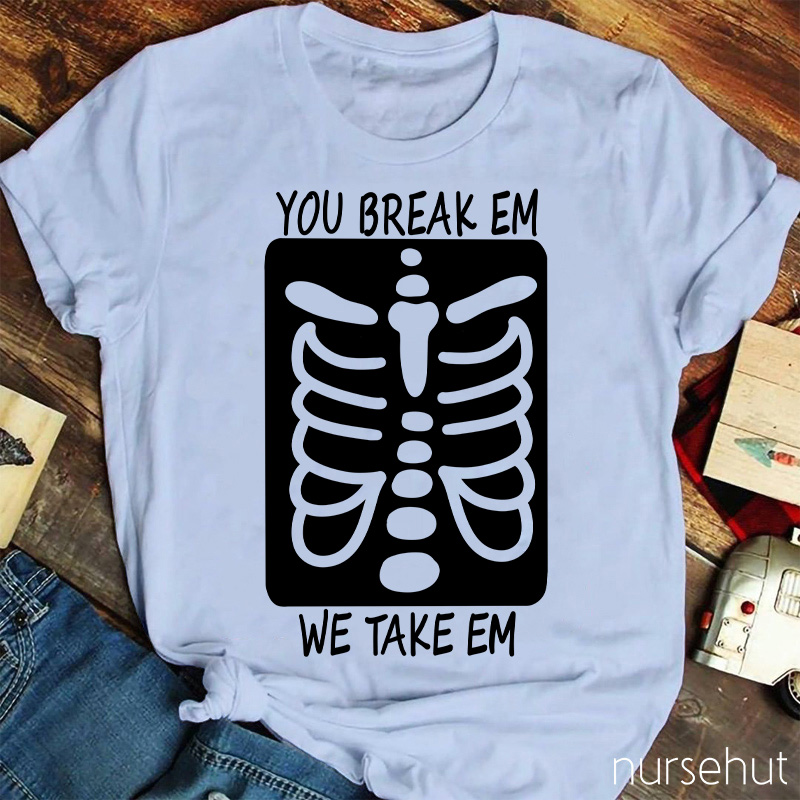 You Break Em We Take Em Skeleton Nurse T-Shirt