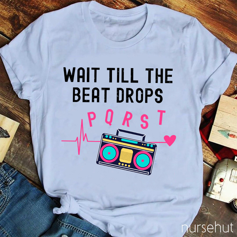 Wait Till The Beat Drops Nurse T-Shirt