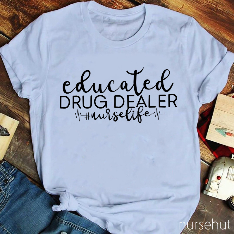 Educated Drug Dealer Nurse T-Shirt